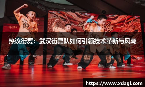 热议街舞：武汉街舞队如何引领技术革新与风潮