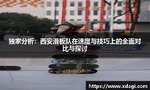 独家分析：西安滑板队在速度与技巧上的全面对比与探讨