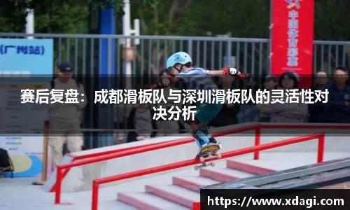 赛后复盘：成都滑板队与深圳滑板队的灵活性对决分析